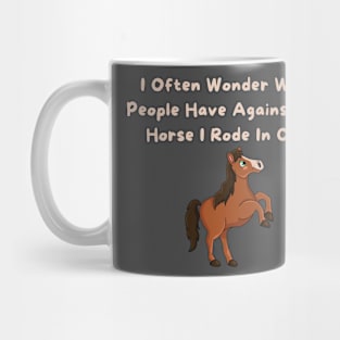 Sarcastic Shirt "I Often Wonder What People Have Against The Horse I Rode In On" - Funny Quote Tee, Unique Gift Mug